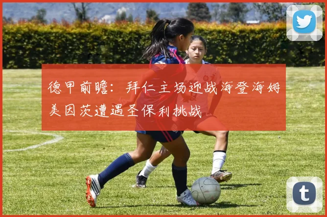 德甲前瞻：拜仁主场迎战海登海姆美因茨遭遇圣保利挑战