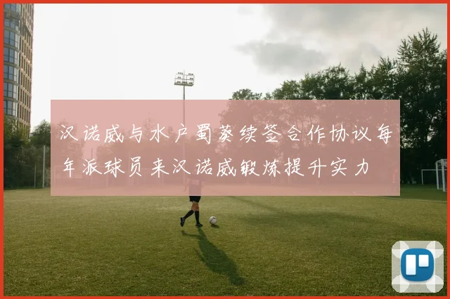 汉诺威与水户蜀葵续签合作协议每年派球员来汉诺威锻炼提升实力