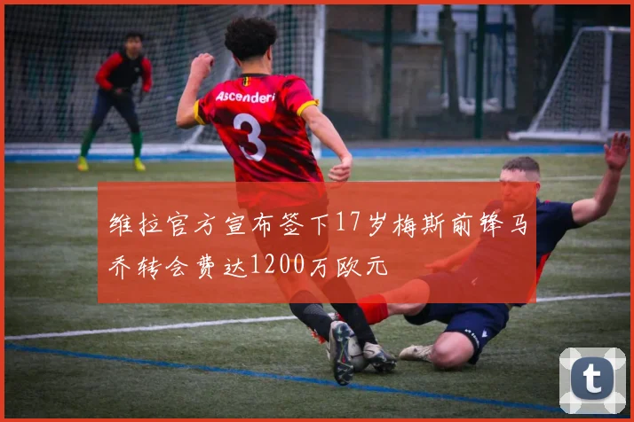 维拉官方宣布签下17岁梅斯前锋马乔转会费达1200万欧元