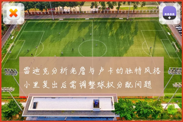 雷迪克分析老詹与卢卡的独特风格小里复出后需调整球权分配问题