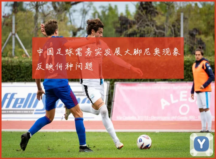 中国足球需务实发展大脚尼奥现象反映何种问题