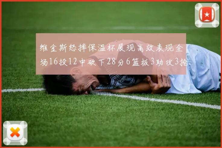 维金斯怒摔保温杯展现高效表现全场16投12中砍下28分6篮板3助攻3抢断1盖帽