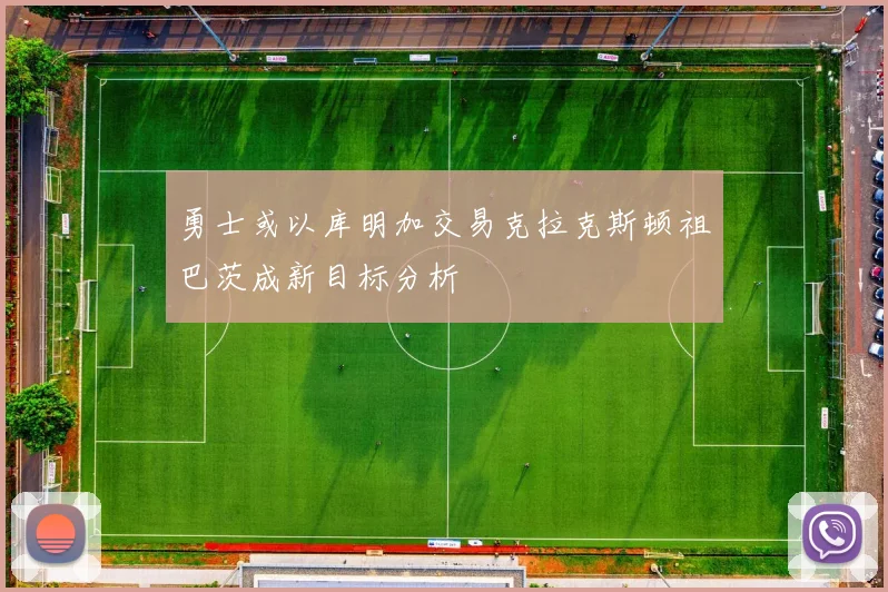 勇士或以库明加交易克拉克斯顿祖巴茨成新目标分析