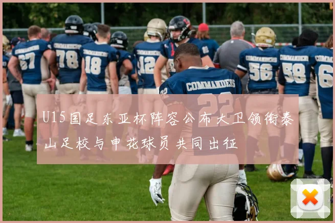 U15国足东亚杯阵容公布大卫领衔泰山足校与申花球员共同出征