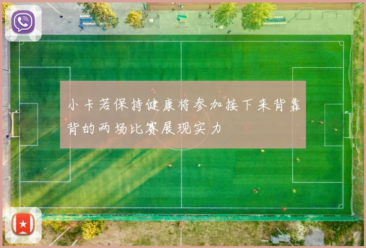 小卡若保持健康将参加接下来背靠背的两场比赛展现实力